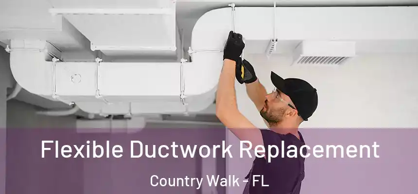 Flexible Ductwork Replacement Country Walk - FL