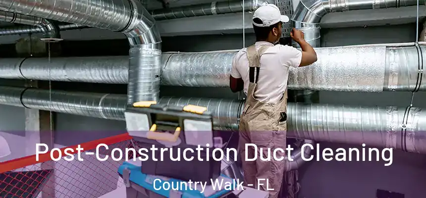 Post-Construction Duct Cleaning Country Walk - FL